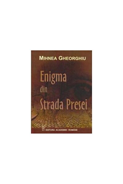 Editura Academiei Romane Enigma din strada presei, Mihnea Gheorghiu