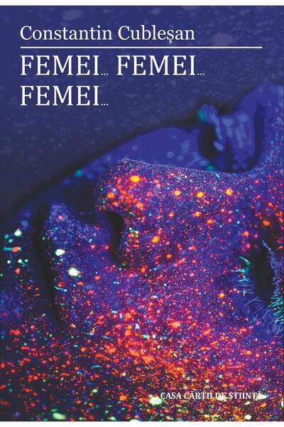 Editura Casa Cartii de Stiinta Femeiâ¦ Femeiâ¦ Femeiâ¦, Constantin Cublesan