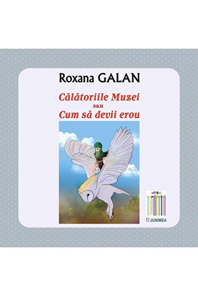 Editura Junimea Calatoriile Muzei sau cum sa devii erou, Roxana Galan