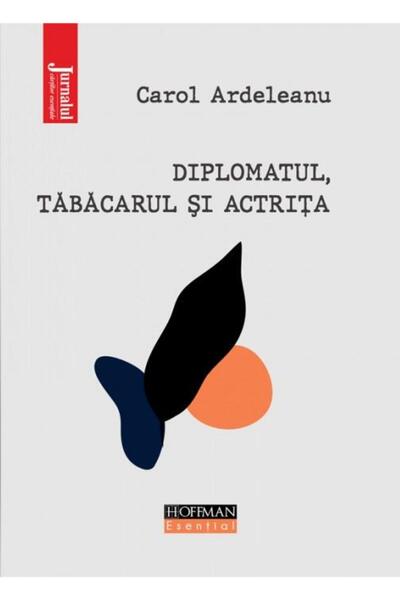 Editura Hoffman Diplomatul, tabacarul si actrita, Carol Ardeleanu
