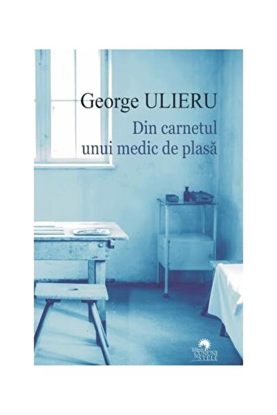Editura Cununi de Stele Din carnetul unui medic de plasa, George Ulieru