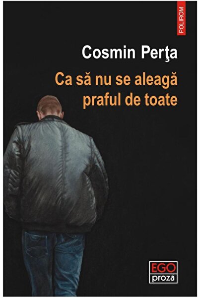 Editura Polirom Ca sa nu se aleaga praful de toate, Cosmin Perta