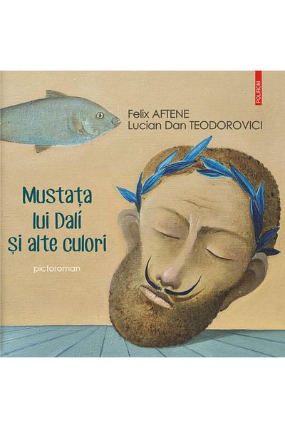 Editura Polirom Dali's Mustache and Other Colors - painter and novelist, Lucian Dan Teodorovici