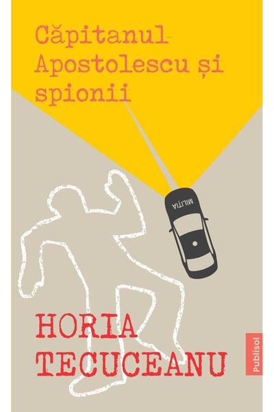 Editura Publisol Capitanul Apostolescu si spionii, Horia Tecuceanu