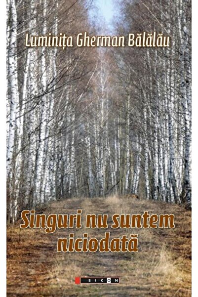 Editura Eikon Singuri nu suntem niciodata, Luminita Gherman Balalau