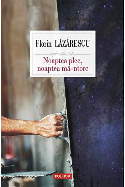 Editura Polirom Noaptea plec, noaptea ma-ntorc, Florin Lazarescu