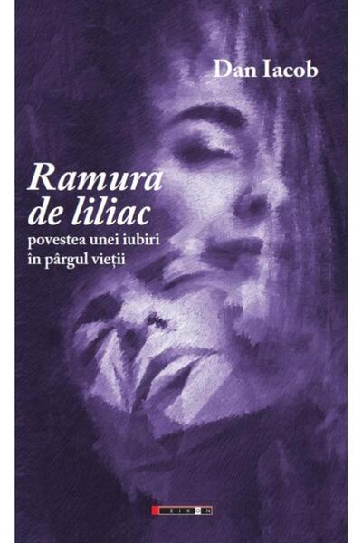 Editura Eikon Ramura de liliac. Povestea unei iubiri in pargul vietii, Dan Iacob