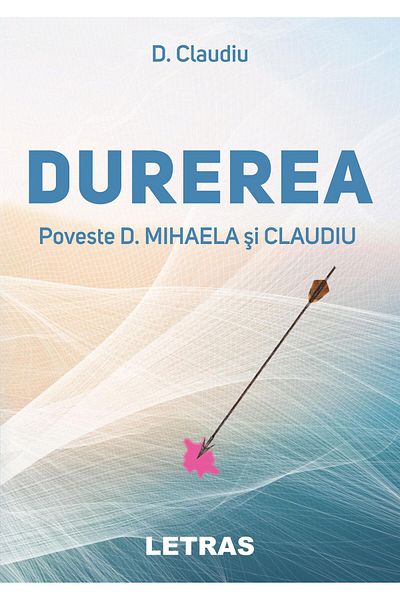 Editura Letras Durerea. Poveste D. Mihaela si Claudiu, D. Claudiu