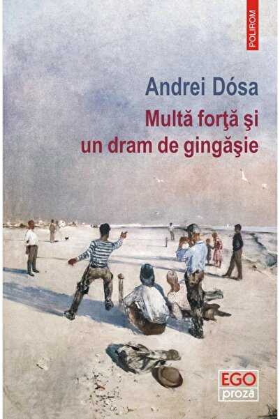Editura Polirom Multa forta si un dram de gingasie, Andrei Dosa