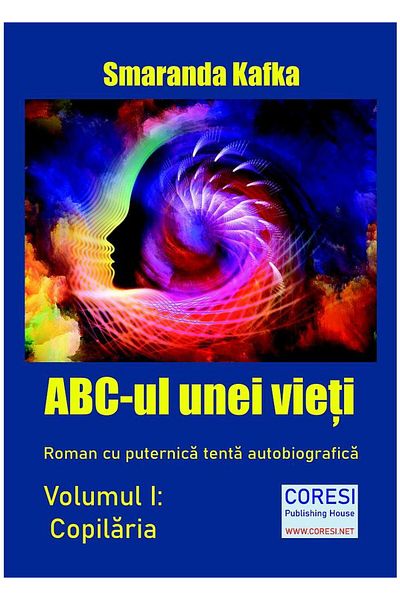 Editura Coresi ABC-ul unei vieti. Roman cu puternica tenta autobiografica. Volumul I: Copilaria, Smaranda Kafka