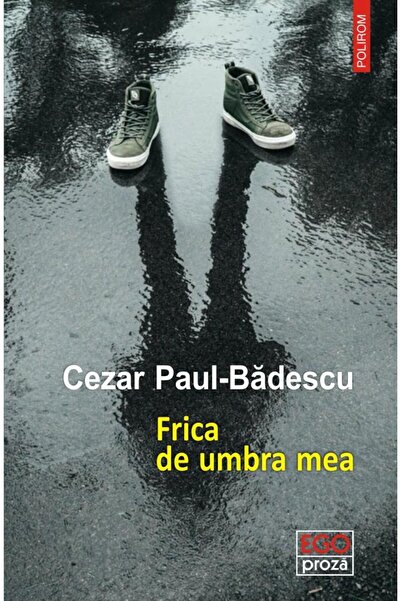 Editura Polirom Frica de umbra mea, Cezar Paul-Badescu