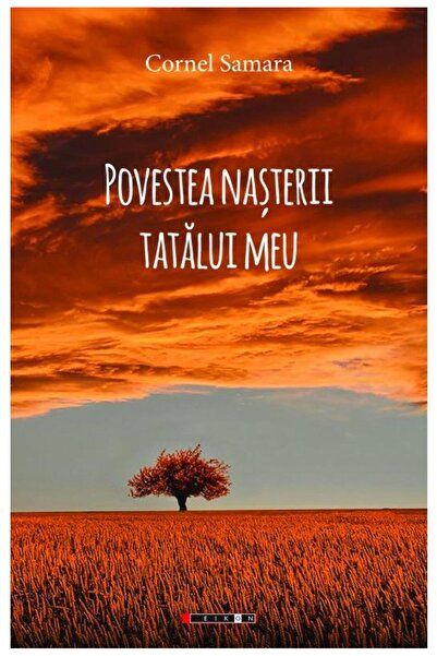 Editura Eikon Povestea nasterii tatalui meu, Cornel Samara