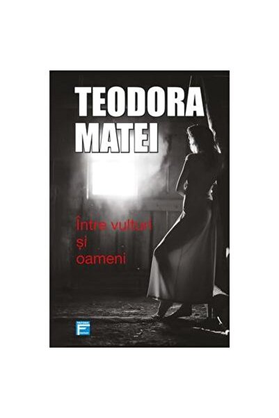 Editura Tritonic Intre vulturi si oameni, Teodora Matei