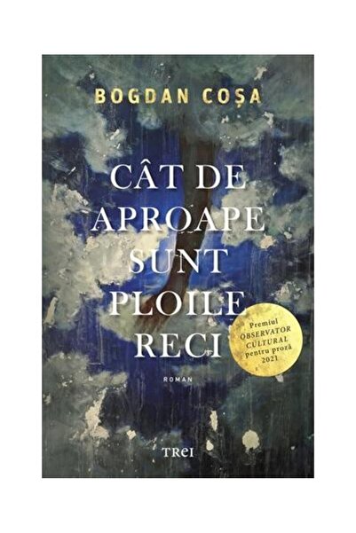 Editura Trei Cat de aproape suntÂ ploileÂ reci, Bogdan Cosa