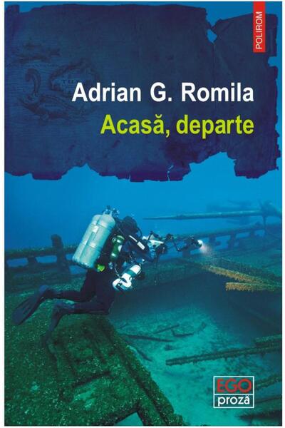 Editura Polirom Acasa, departe, Adrian G. Romila