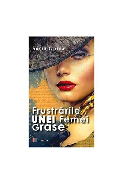 Editura Creator Frustrarile unei femei grase, Sorin Oprea