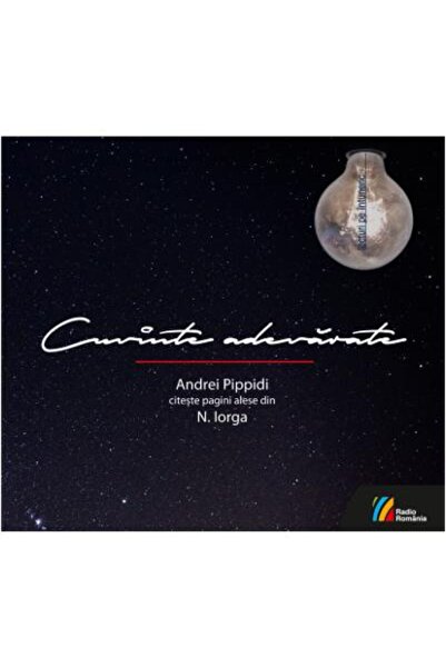 Editura Casa Radio Cuvinte adevarate. Andrei Pippidi citeste pagini alese din N. Iorga (Audiobook), Nicolae Iorga