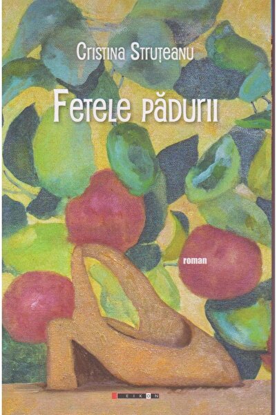 Editura Eikon Fetele padurii, Cristina Struteanu