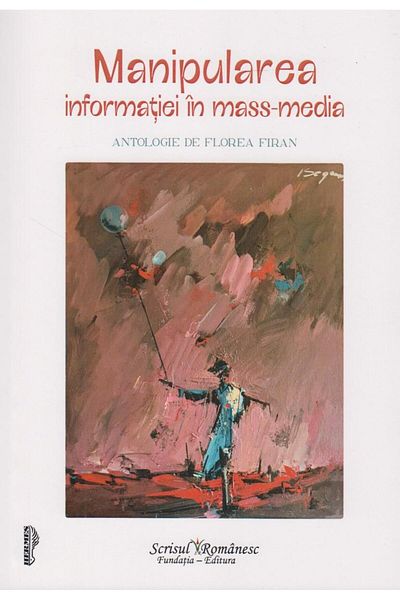 Editura Scrisul Romanesc Manipularea informatiei in mass-media. Antologie de Florea Firan, Florea Firan
