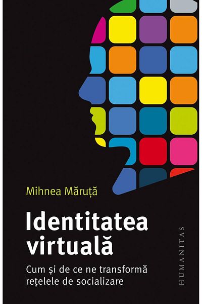 Editura Humanitas Virtual Identity. How and Why Social Networks Transform Us, Mihnea Maruta