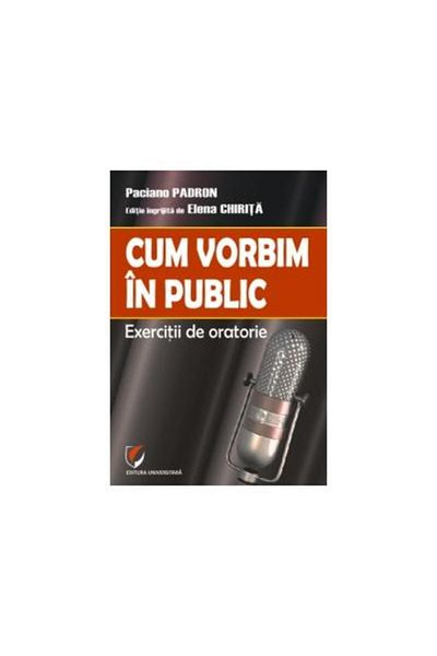 Editura Universitara How to speak in public. Oratory exercises, Paciano Padron