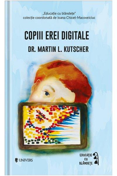 Editura Univers Children of the Digital Age, Dr. Martin L. Kutscher
