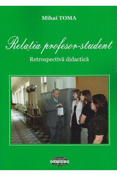 Editura Demiurg The teacher-student relationship. Didactic retrospective, Mihai Toma