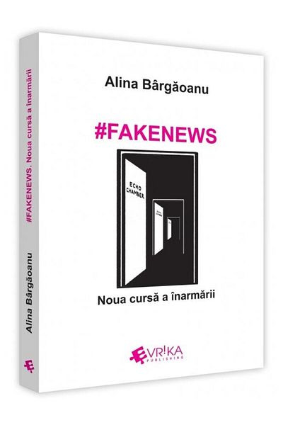 Editura EVRIKA PUBLISHING #Fakenews. The new arms race, Alina Bargaoanu