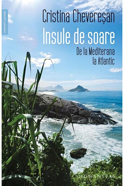 Editura Humanitas Insule de soare. De la Mediterana la Atlantic, Cristina Che...