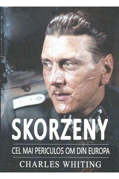 Editura Miidecarti Skorzeny: The Most Dangerous Man in Europe, Charles Whiting