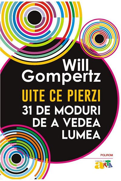 Editura Polirom Look What You're Losing. 31 Ways to See the World, Will Gompertz