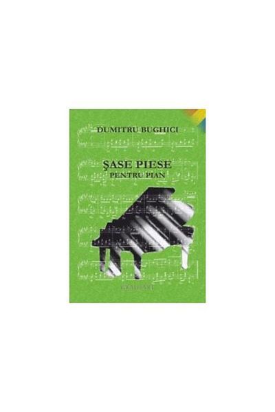 Editura Muzicala Grafoart Six pieces for piano, Dumitru Bughici