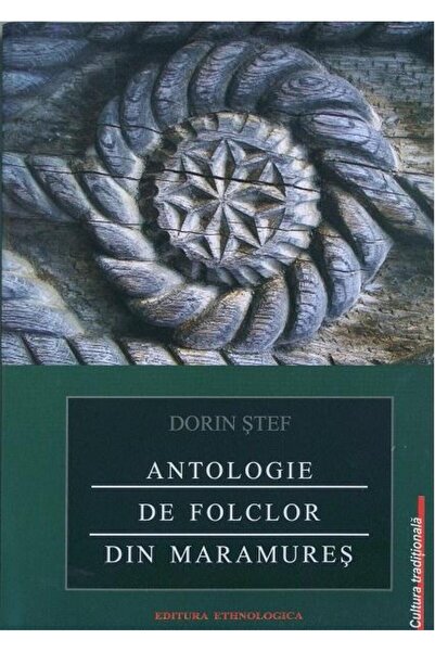 Editura Etnologica Antologie de folclor din Maramures, Dorin Stef