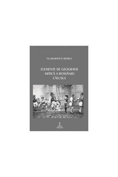 Editura Etnologica Elements of the mythical geography of Romania. Calusul