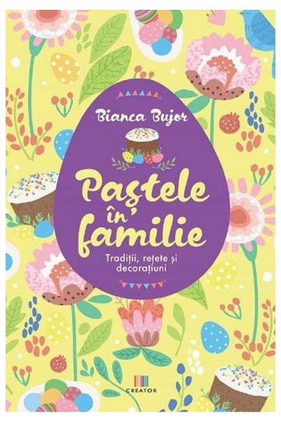 Editura Creator Easter in the family. Traditions, recipes and decorations, Bianca Bujor
