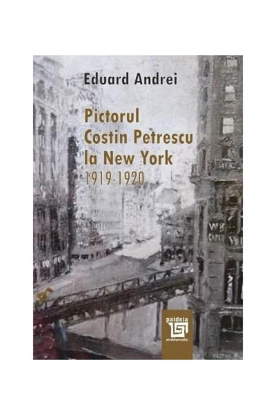 Editura Paideia Painter Costin Petrescu in New York: 1919-1920, Eduard Andrei