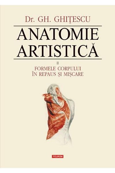 Editura Polirom Artistic Anatomy. Volume II: Body Forms at Rest and in Motion, Gheorghe Ghitescu