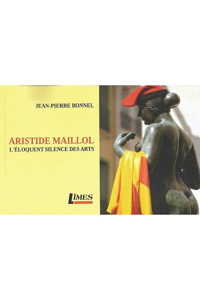 Editura Limes Aristide Maillol. L'eloquent silence des arts, Jean-Pierre Bonnel