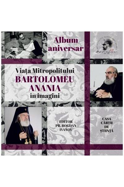 Editura Casa Cartii de Stiinta Anniversary album. The life of Metropolitan Bartholomew Ananias in pictures, Bogdan Ivanov