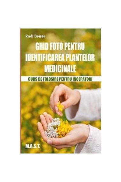 Editura Mast Photo guide to identifying medicinal plants, Rudi Beiser