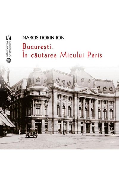 Editura Vremea Bucharest. In Search of Little Paris, Narcis Dorin Ion