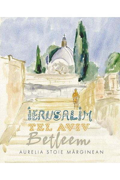 Editura Creator Jerusalem. Tel Aviv. Bethlehem. Watercolor sketches, Aurelia Stoie Marginean