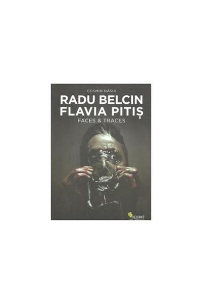 Editura Vellant Radu Belcin. Flavia Pitis - Faces and Traces, Cosmin Nasui