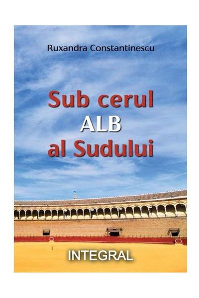 Editura Integral Under the white sky of the south, Ruxandra Constantinescu