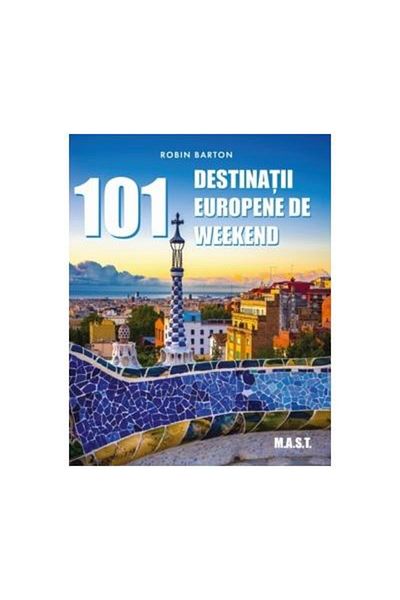 Editura Mast 101 European Weekend Destinations, ROBIN BARTON