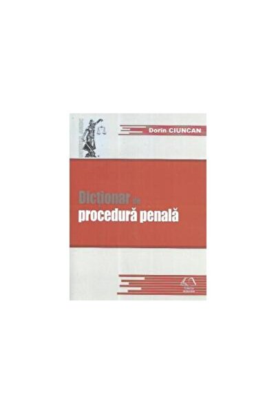 Editura Universul Juridic Dictionar de procedura penala, Dorin Ciuncan