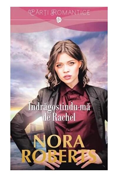 Editura Litera Indragostindu-ma de Rachel, Nora Roberts