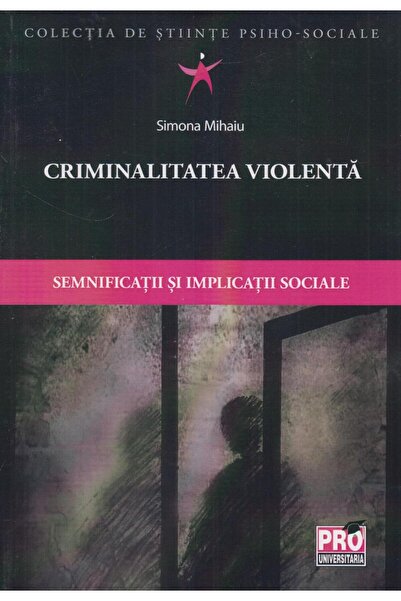 Editura Pro Universitaria Criminalitatea violenta. Semnificatii si implicati