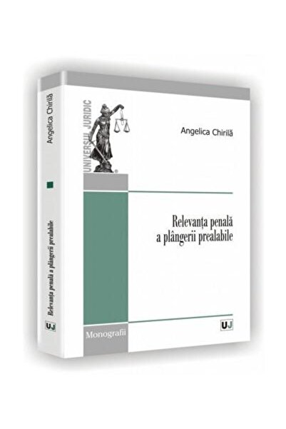 Editura Universul Juridic Relevanta penala a plangerii prealabile, Angelica