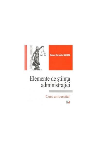 Editura Universul Juridic Elemente de stiinta administratiei - Curs universi